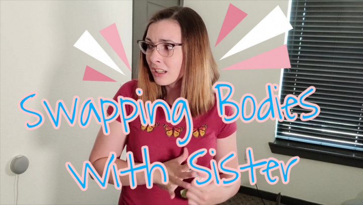 Swapping Bodies With Sister