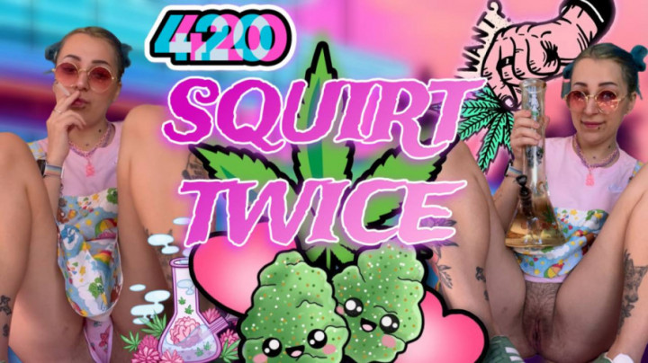420 SQUIRT TWICE