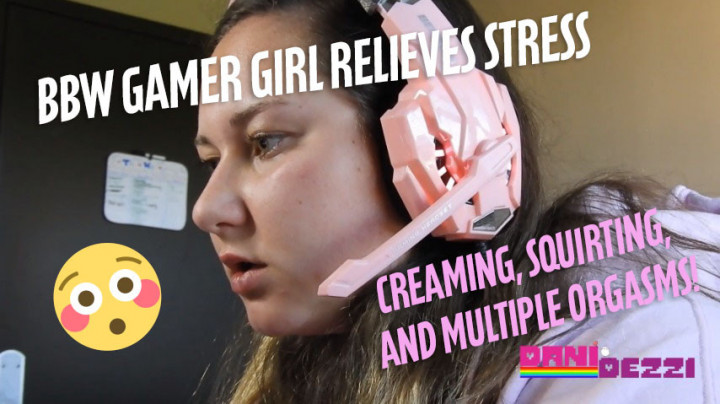 BBW Gamer Girl Relieves Stress / SQUIRT - October 07, 2019