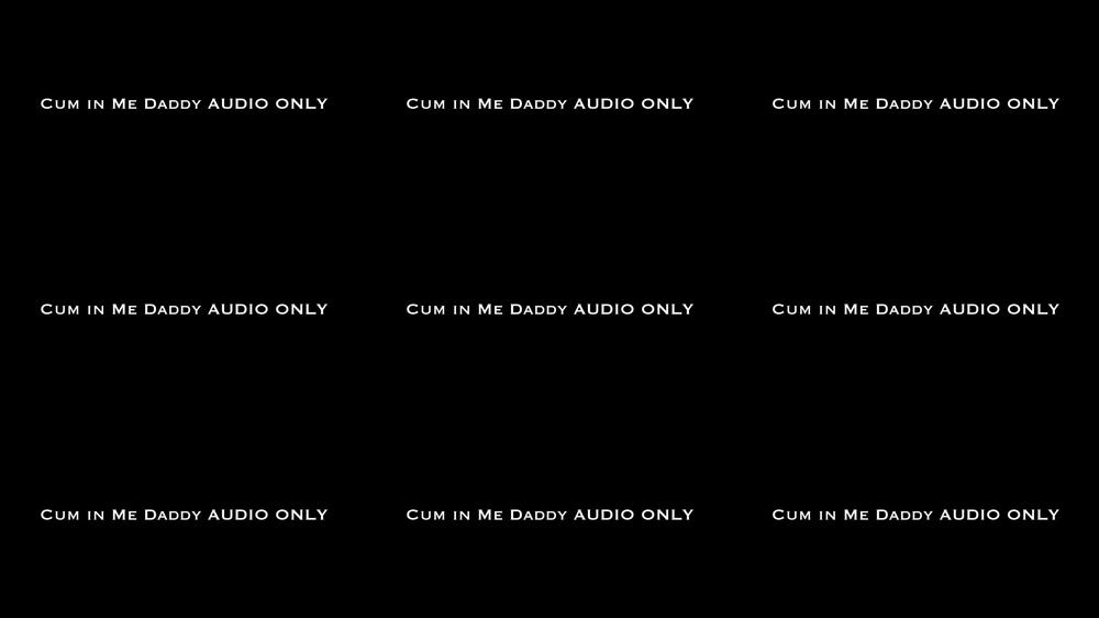 Cum in Me Daddy AUDIO ONLY