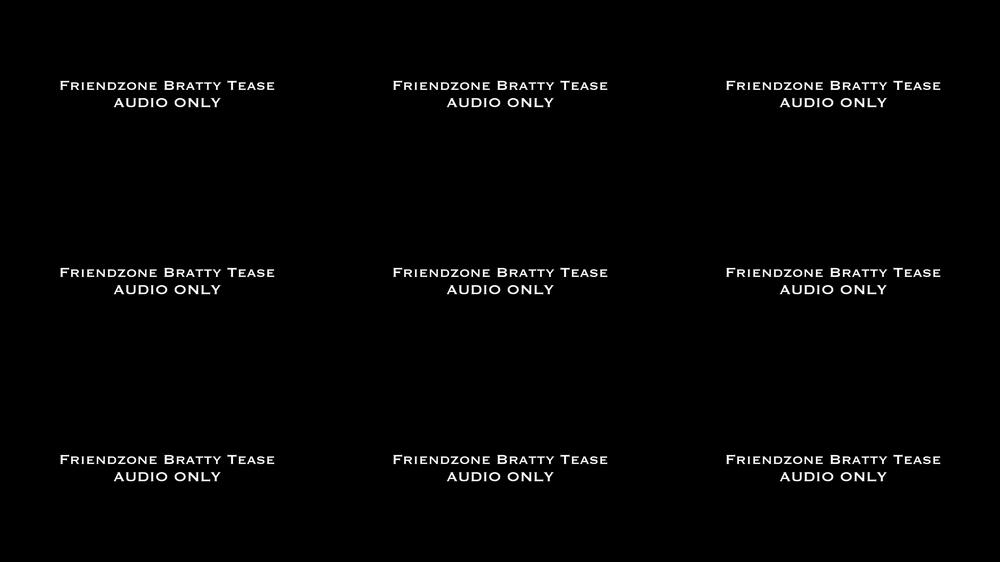 Friendzone Bratty Tease AUDIO ONLY