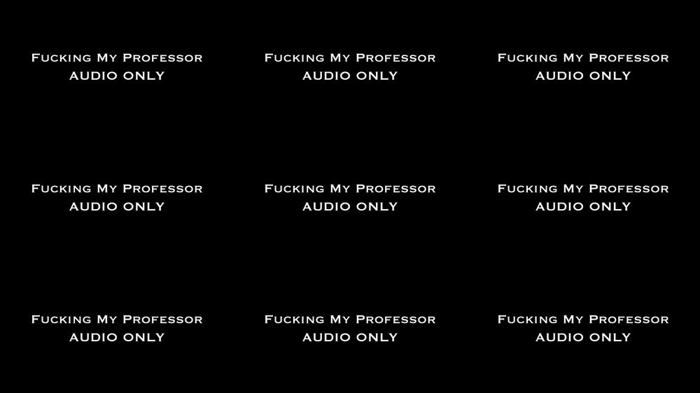 Fucking My Professor AUDIO ONLY