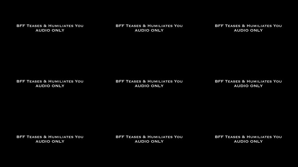 BFF Teases & Humiliates You AUDIO ONLY