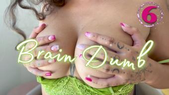 Brain Dumb 6 (GoddessDri)