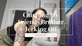 Catching My Friend's Brother Jacking Off (saradoesscience)