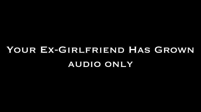 Your Ex-GF Has Grown AUDIO ONLY