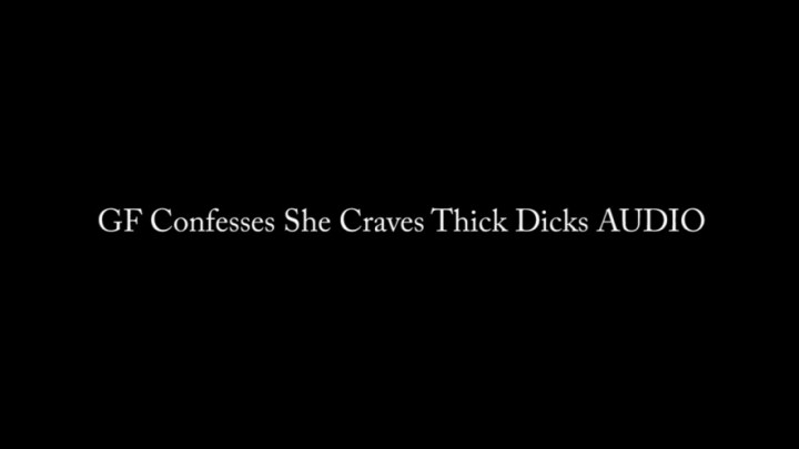GF Confesses She Craves Thick DicksAUDIO