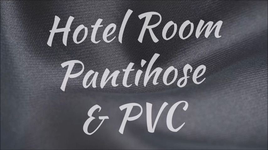 Hotel Room Pantihose & PVC - April 25, 2021