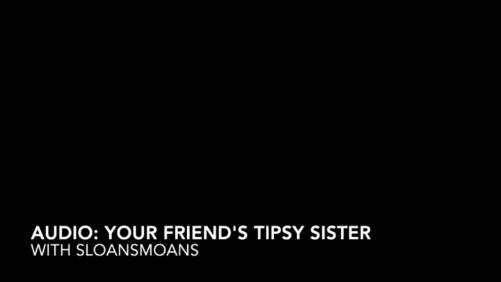 audio: your friend's tipsy sister - Feb 19, 2023