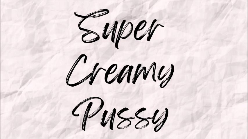 Super Creamy Pussy - July 09, 2022