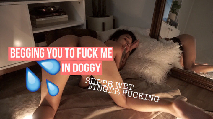 BEGGING YOU TO FUCK ME | DOGGY FINGERING