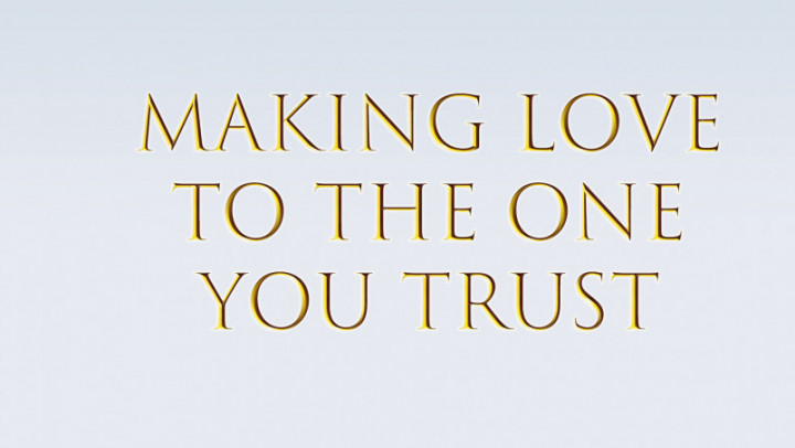 Making Love To The One You Trust