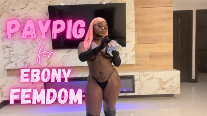 PayPig for Ebony Findom - January 11, 2023