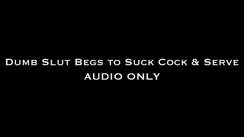 Dumb Slut Begs to Suck Cock &Serve AUDIO