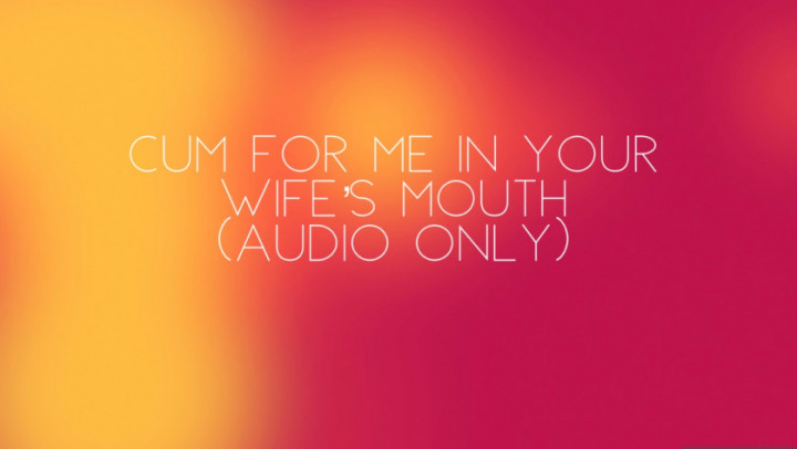 Cum for me in your wife's mouth audio only - May 31, 2023