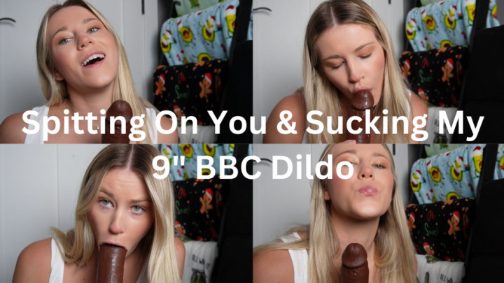 Spitting On You & Sucking My 9" BBC Dildo
