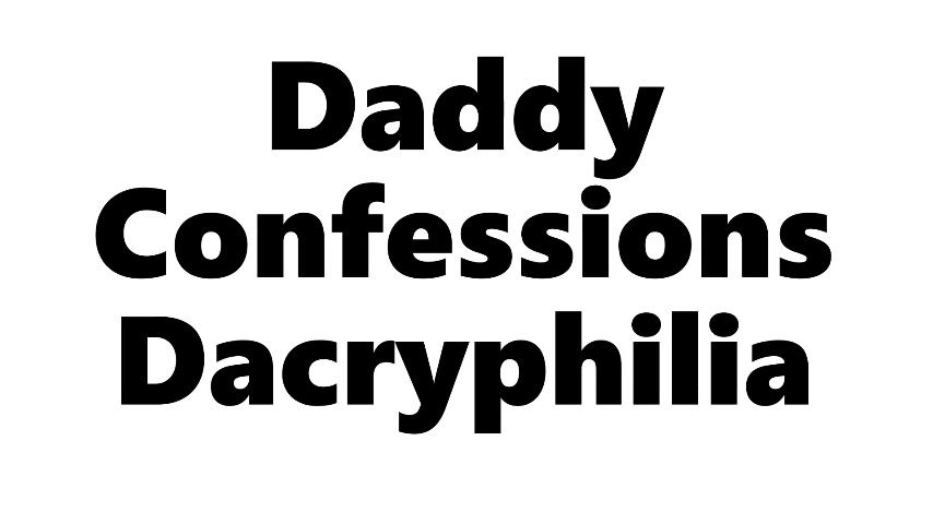 Daddy Confessions | Dacryphilia