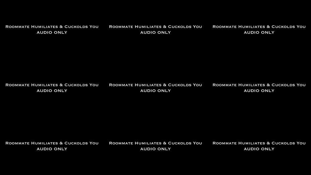 Roommate Cuckolds & Humiliates You AUDIO ONLY