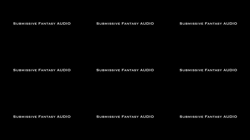 Submissive Fantasy AUDIO ONLY