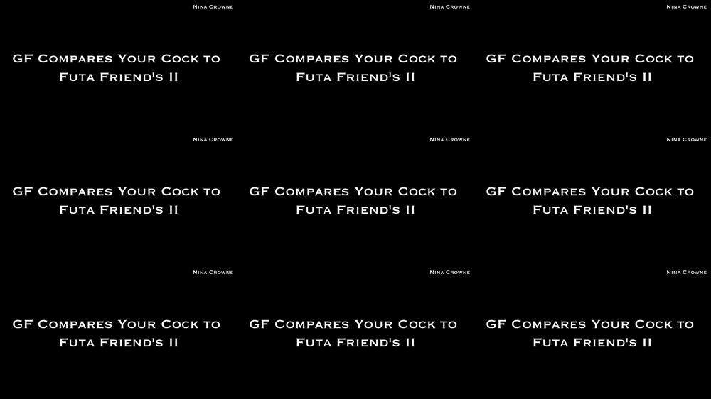 GF Compares Your Cock to Futa Friends II