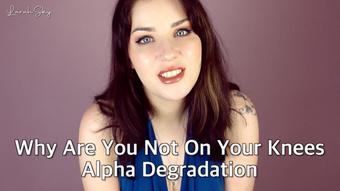 Why Are You Not On Your Knees - Alpha Degradation (Larah_Sky)