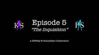 Episode 5 - The Inquisition (PeachySkye)