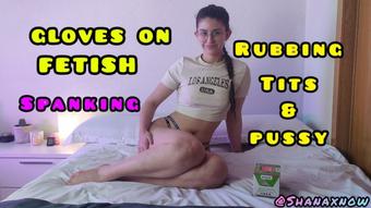 FETISH GLOVES ON RUBBING TITS AND PUSSY (Shanaxnow)