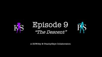 Episode 9 - The Descent (PeachySkye)