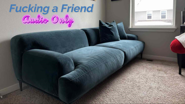 Fucking a Friend AUDIO ONLY - July 06, 2023