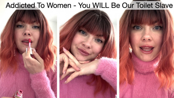 Addicted To Women - You WILL Be Our Toilet Slave - May 02, 2024