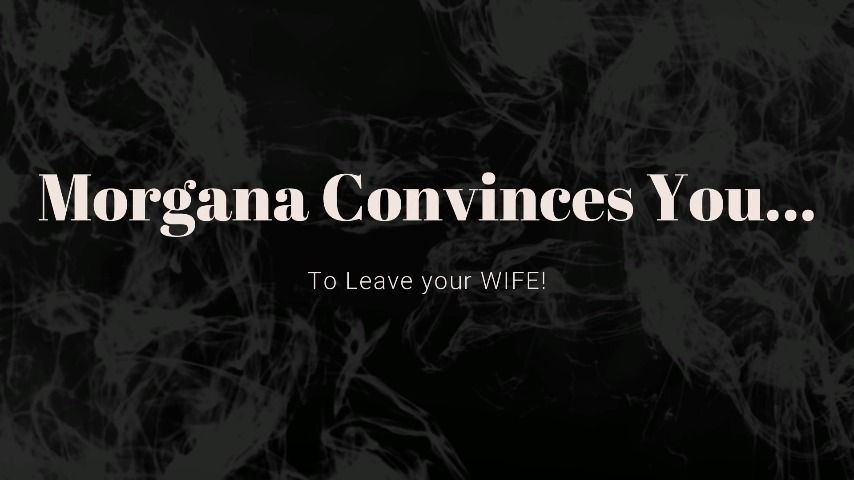 Morgana convinces you to leave your wife - October 06, 2022